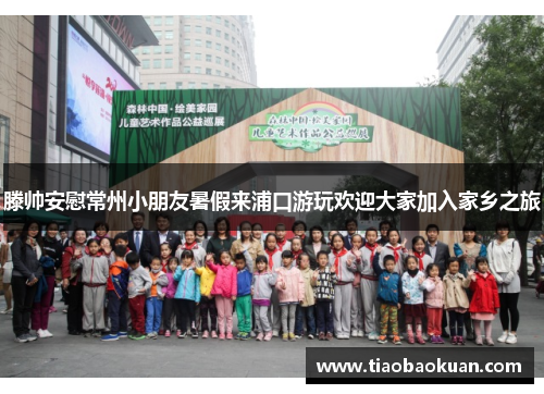 滕帅安慰常州小朋友暑假来浦口游玩欢迎大家加入家乡之旅 滕帅安慰常州小朋友暑假来浦口游玩欢迎大家加入家乡之旅