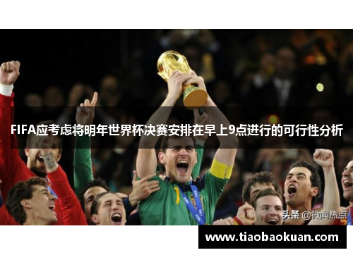 FIFA应考虑将明年世界杯决赛安排在早上9点进行的可行性分析 FIFA应考虑将明年世界杯决赛安排在早上9点进行的可行性分析